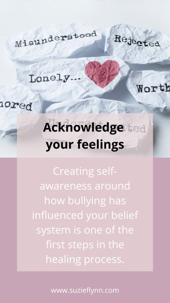 Creating self-awareness around how bullying has influenced your belief system is one of the first steps in the healing process.