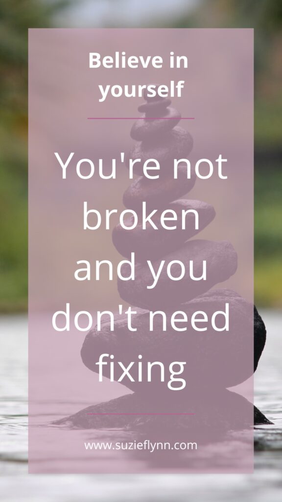 You're not broken and you don't need fixing
