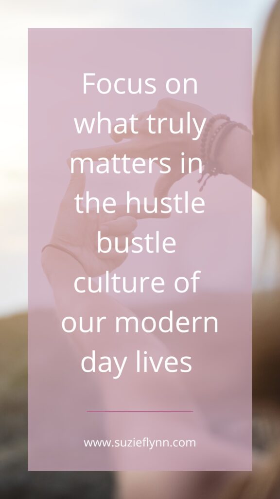 Focus on what truly matters in the hustle bustle culture of our modern day lives
