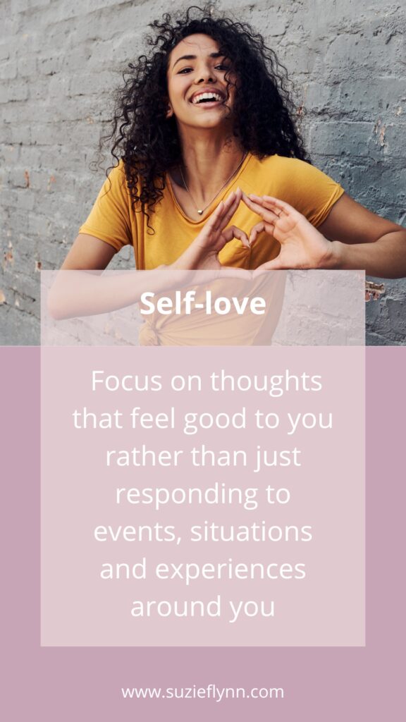 Focus on thoughts that feel good to you rather than just responding to events, situations and experiences around you
