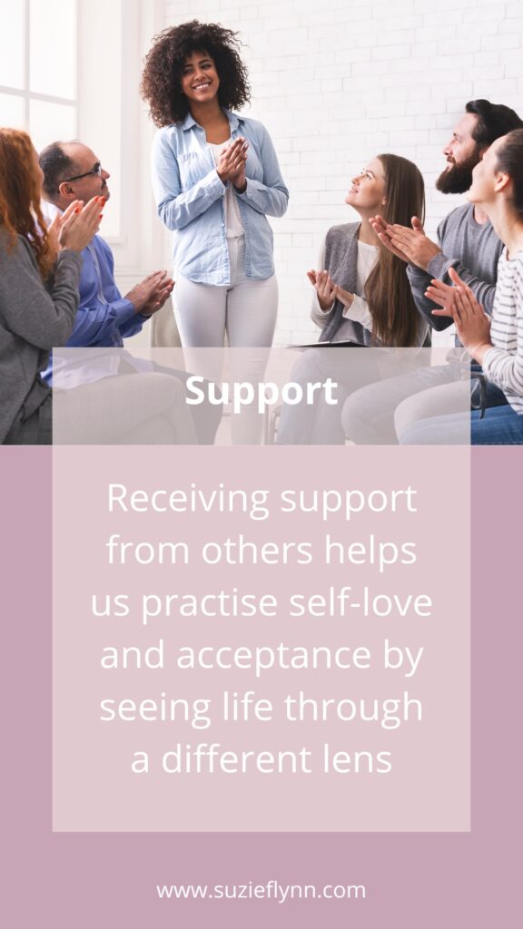 Receiving support from others helps us practise self-love and acceptance by seeing life through a different lens