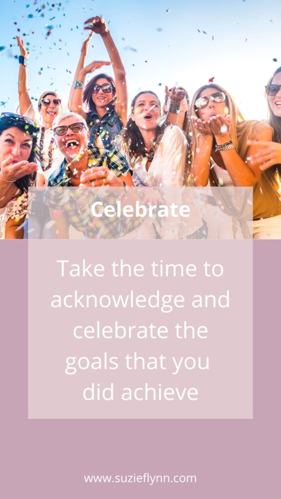 Take the time to acknowledge and celebrate the goals that you did achieve