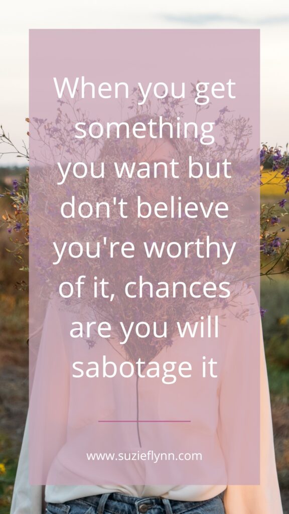 When you get something you want but don't believe you're worthy of it, chances are you will sabotage it