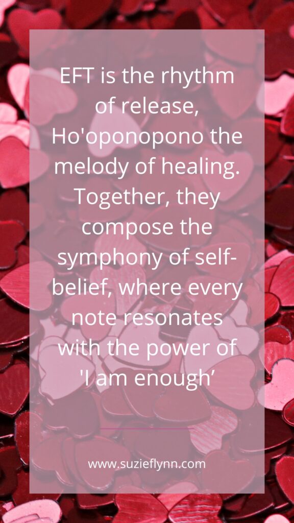 EFT is the rhythm of release, Ho'oponopono the melody of healing. Together, they compose the symphony of self-belief, where every note resonates with the power of 'I am enough'