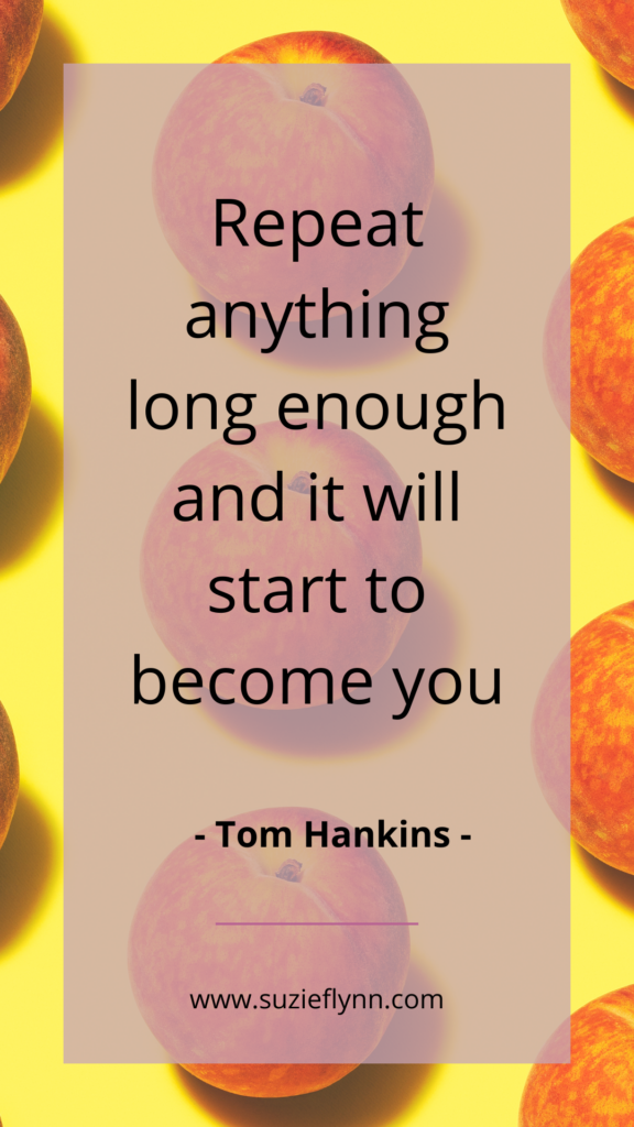 Repeat anything long enough and it will start to become you.