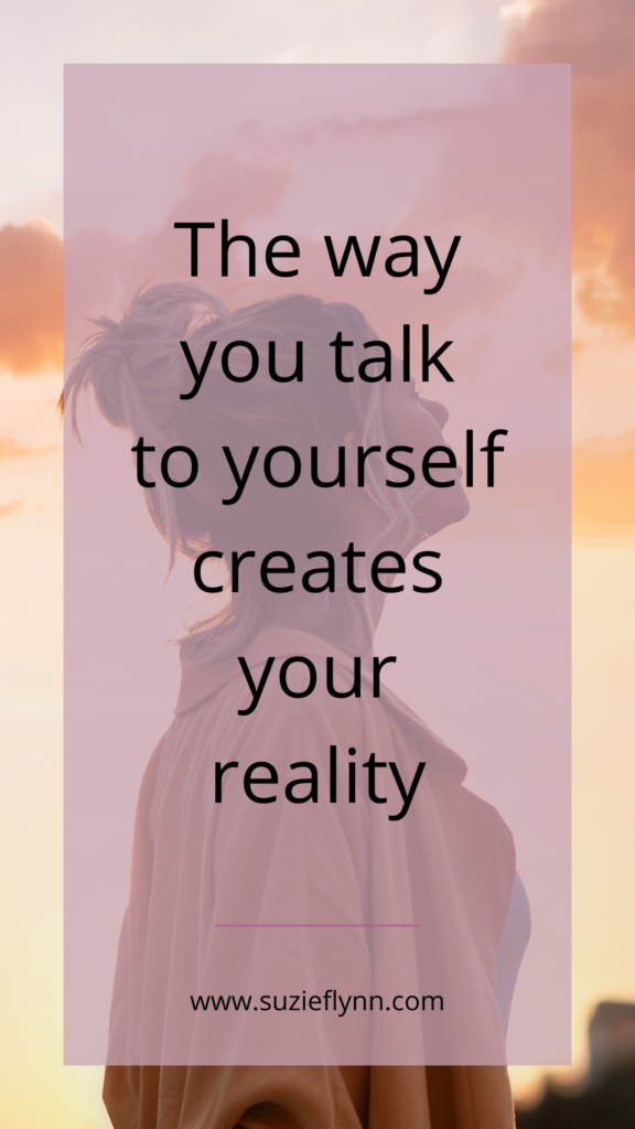 The way you talk to yourself creates your reality