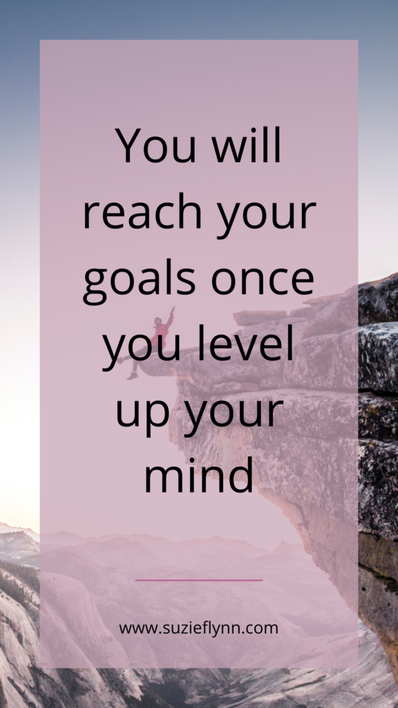 You will reach your goals once you level up your mind
