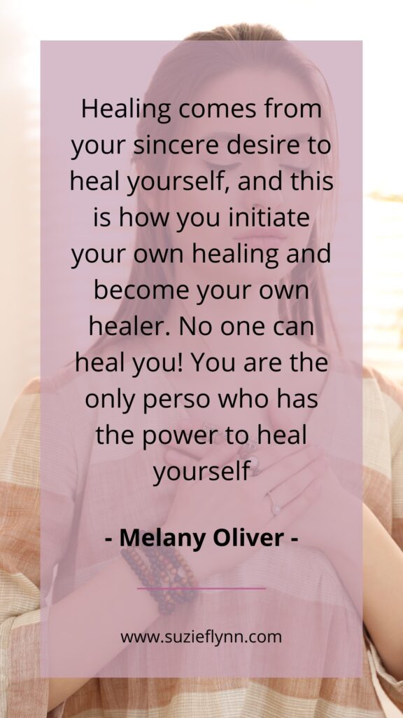 Healing comes from your sincere desire to heal yourself, and this is how you initiate your own healing and become your own healer. No one can heal you! You are the only perso who has the power to heal yourself 