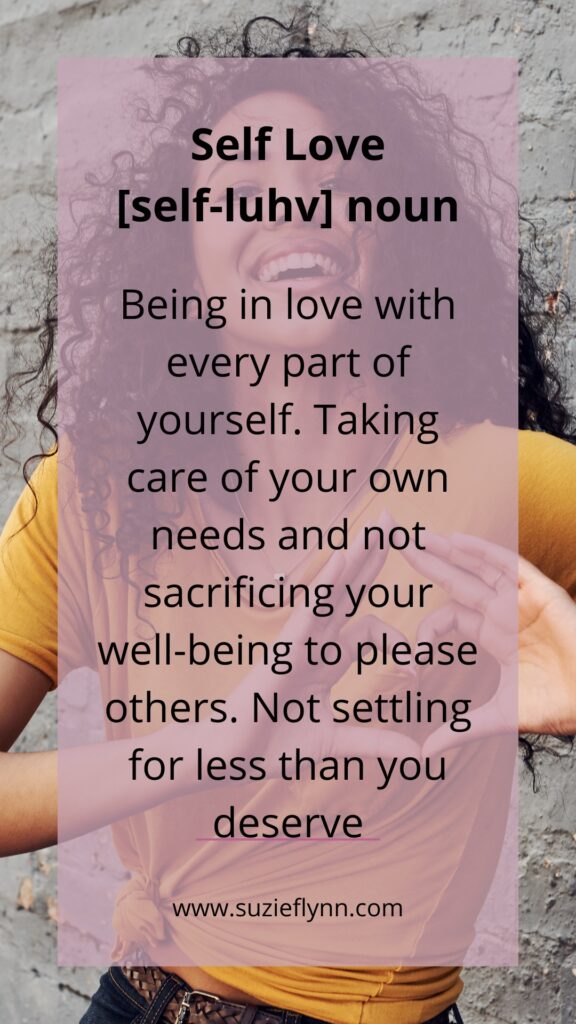 Being in love with every part of yourself. Taking care of your own needs and not sacrificing your well-being to please others. Not settling for less than you deserve