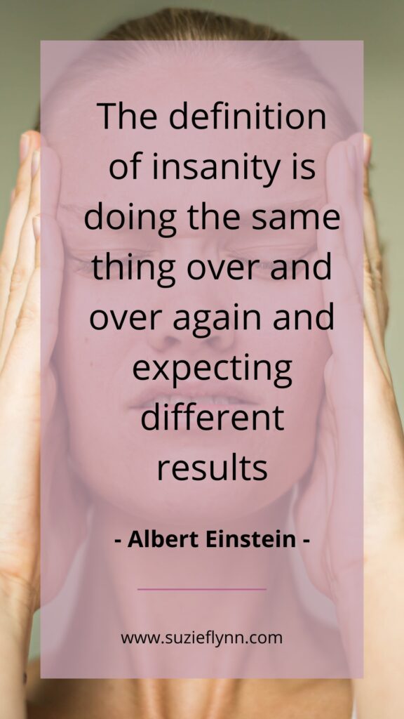 The definition of insanity is doing the same thing over and over again and expecting different results