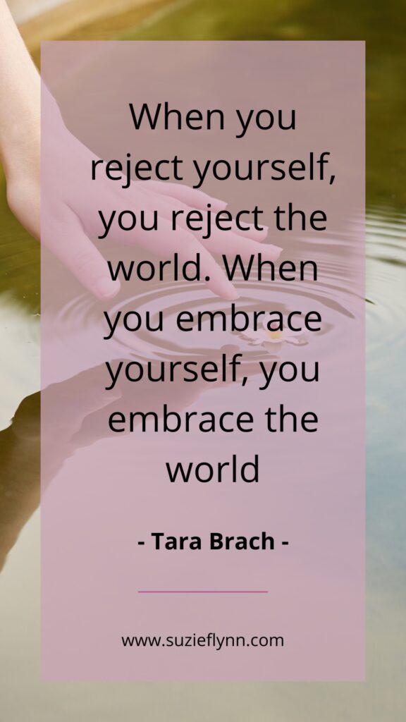 When you reject yourself, you reject the world. When you embrace yourself, you embrace the world