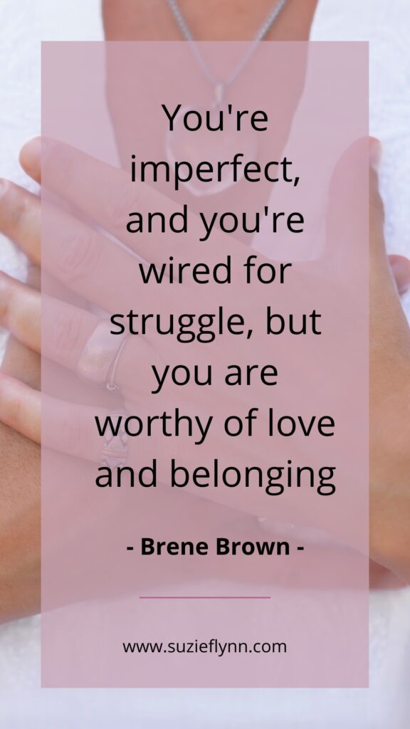 You're imperfect, and you're wired for struggle, but you are worthy of love and belonging