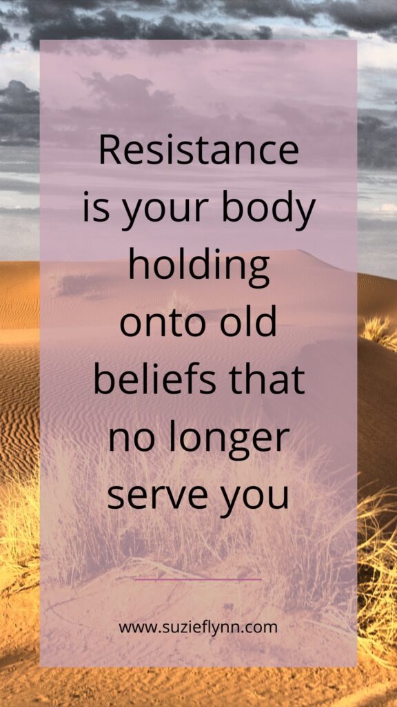 Resistance is your body holding onto old beliefs that no longer serve you