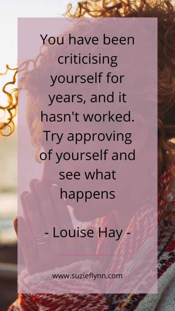 You have been criticising yourself for years, and it hasn't worked. Try approving of yourself and see what happens