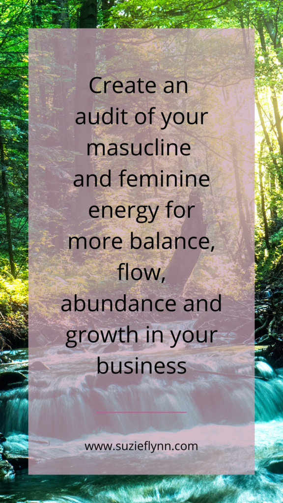 Create an audit of your masculine and feminine energy for more balance, flow, abundance and growth in your business.