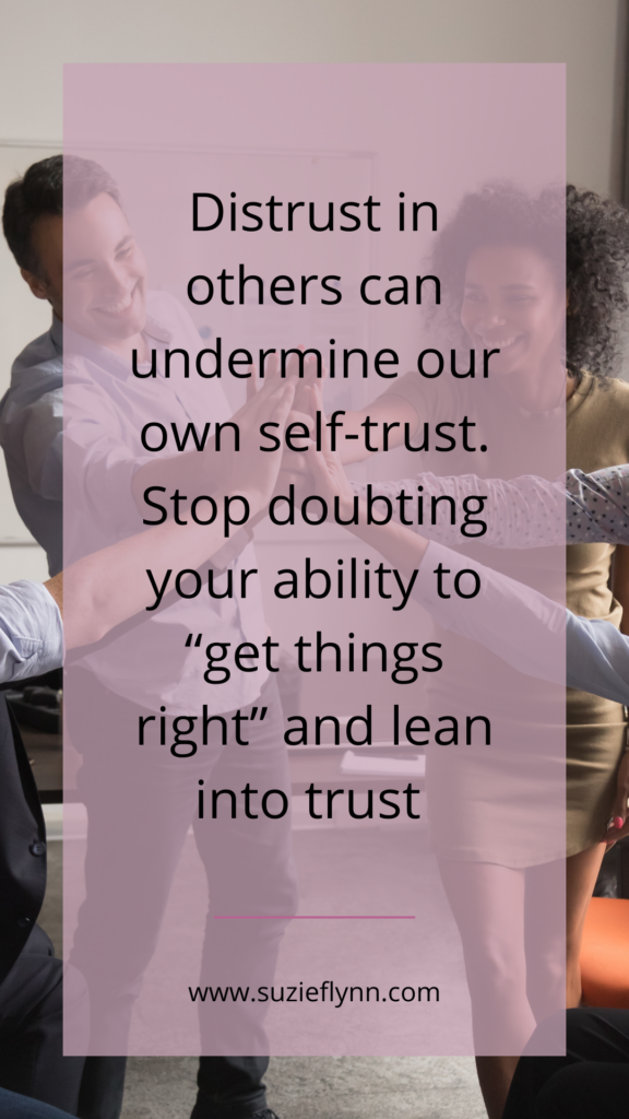 Distrust in others can undermine our self-trust. Stop doubting your ability to "get things right" and lean into trust