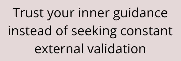 Trust your inner guidance instead of seeking constant external validation